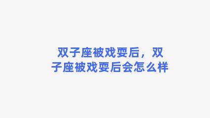 双子座被戏耍后，双子座被戏耍后会怎么样