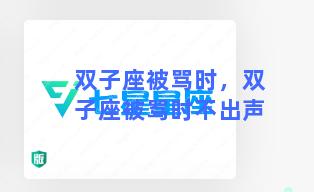 双子座被骂时，双子座被骂时不出声