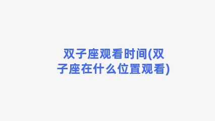 双子座观看时间(双子座在什么位置观看)