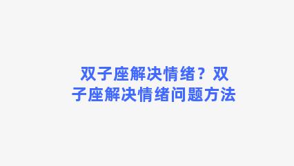 双子座解决情绪？双子座解决情绪问题方法