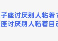 双子座讨厌别人粘着？双子座讨厌别人粘着自己吗