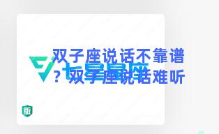 双子座说话不靠谱？双子座说话难听