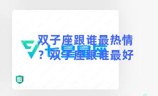 双子座跟谁最热情？双子座跟谁最好