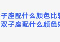 双子座配什么颜色比较好，双子座配什么颜色好看