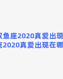 双鱼座2020真爱出现(双鱼座2020真爱出现在哪一天)