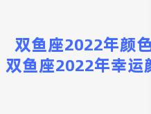 双鱼座2022年颜色？双鱼座2022年幸运颜色