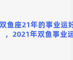 双鱼座21年的事业运好吗，2021年双鱼事业运势