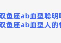 双鱼座ab血型聪明吗，双鱼座ab血型人的性格