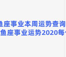 双鱼座事业本周运势查询，双鱼座事业运势2020每个月