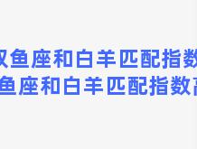 双鱼座和白羊匹配指数？双鱼座和白羊匹配指数高吗