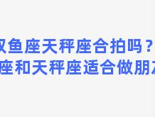 双鱼座天秤座合拍吗？双鱼座和天秤座适合做朋友吗