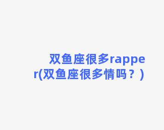 双鱼座很多rapper(双鱼座很多情吗？)