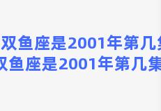 双鱼座是2001年第几集？双鱼座是2001年第几集死的