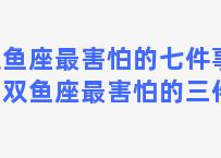 双鱼座最害怕的七件事情，双鱼座最害怕的三件事