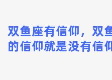 双鱼座有信仰，双鱼的信仰就是没有信仰