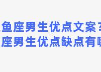 双鱼座男生优点文案？双鱼座男生优点缺点有哪些