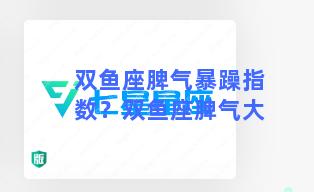 双鱼座脾气暴躁指数？双鱼座脾气大