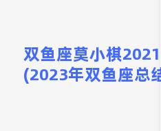 双鱼座莫小棋202106(2023年双鱼座总结)