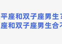 天平座和双子座男生？天平座和双子座男生合不合