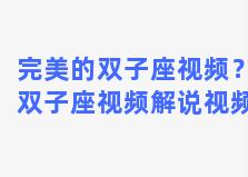 完美的双子座视频？双子座视频解说视频