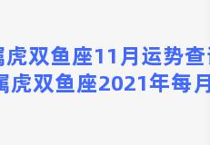 属虎双鱼座11月运势查询？属虎双鱼座2021年每月运势