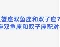 巨蟹座双鱼座和双子座？巨蟹座双鱼座和双子座配对指数