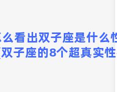 怎么看出双子座是什么性格(双子座的8个超真实性格)