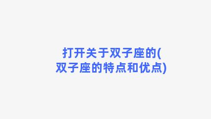 打开关于双子座的(双子座的特点和优点)