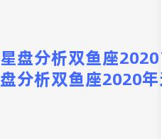 星盘分析双鱼座2020？星盘分析双鱼座2020年运势