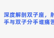 深度解剖双子座，射手与双子分手谁痛苦