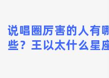 说唱圈厉害的人有哪些？王以太什么星座