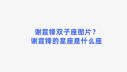 谢霆锋双子座图片？谢霆锋的星座是什么座